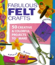 Fabulous Felt Crafts: 50 Creative & Colorful Projects to Make by Duncan: Used