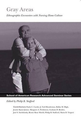 Gray Areas: Ethnographic Encounters With Nursing Home Culture by Philip B. Staff