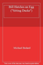 Bill Hatches an Egg ("Sitting Ducks") By  Michael Bedard