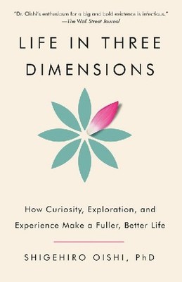 Life in Three Dimensions: How Curiosity, Exploration, and Experience Make a Full