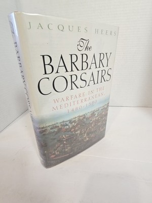The Barbary Corsairs by Jacques Heers, Warfare Mediterranean 1480-1580, HC~NEW 