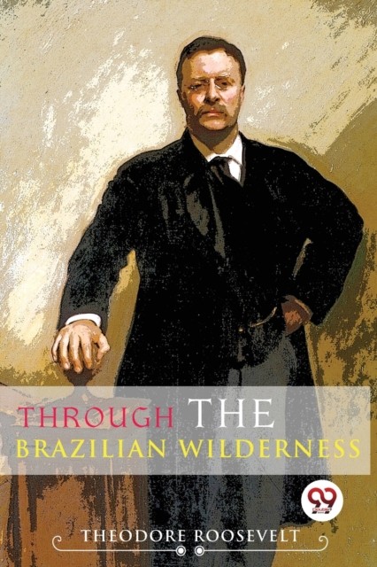 Through the Brazilian Wilderness by Theodore Roosevelt (Paperback Book)