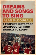 Dreams and Songs to Sing: A People's History of Liverpool FC from Shankly to
