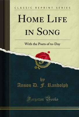 Home Life in Song: With the Poets of to-Day (Classic Reprint)