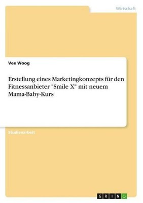 Erstellung eines Marketingkonzepts für den Fitnessanbieter ''Smile X'' mit neuem