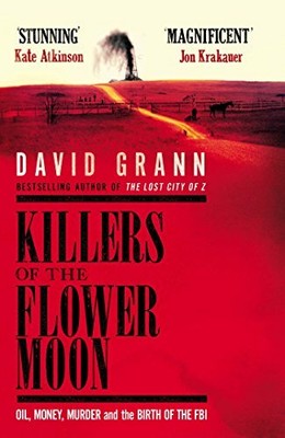 Killers of the Flower Moon: Oil, Money, Murder and the by David Grann 1471140261