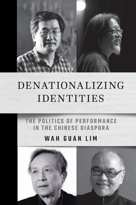 Denationalizing Identities: The Politics of Performance in the Chinese Diaspora 