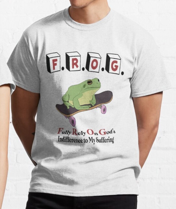 Frog Fully Rely On God's Indifference To My Suffering t shirt