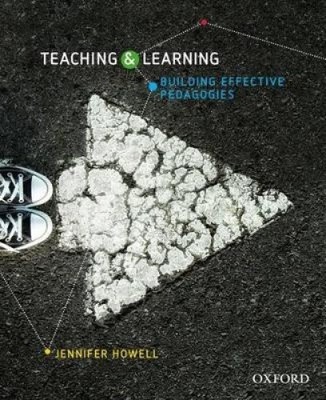 Teaching and Learning: Building Effective Pedagogies by Howell, Jennifer