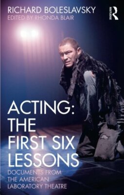 Acting: The First Six Lessons (Routledge Theatre Classics) by Boleslavsky New**