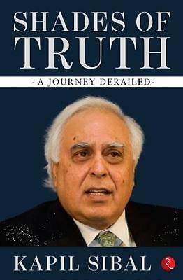 SHADES OF TRUTH: A Journey Derailed by Kapil Sibal (Hardcover, 2018)