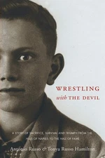 Wrestling With the Devil: A Story of Sacrifice, Survival and Triumph from th...