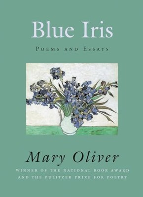 Blue Iris: Poems and Essays, Oliver, Mary