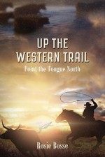 Up the Western Trail: Point the Tongue North (Book #5) 2nd Edition by Rosie Boss