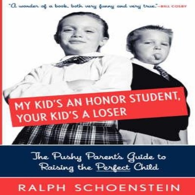 My Kid's an Honor Student Your Kid's a Loser The Pushy Parent's G