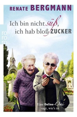 Ich bin nicht süß, ich hab bloß Zucker: Eine Online-Omi sagt, wie's ist (...
