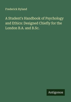 A Student's Handbook of Psychology and Ethics: Designed Chiefly for the London B