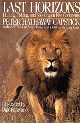 Last Horizons : Hunting, Fishing and Shooting on Five Continents