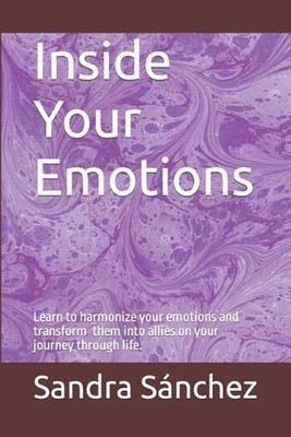 Inside Your Emotions: Learn to harmonize your emotions and turn them into allies