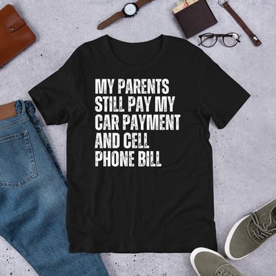 My Parents Pay Car Payment & Cell Phone Bill Funny Adult Unisex t-shirt