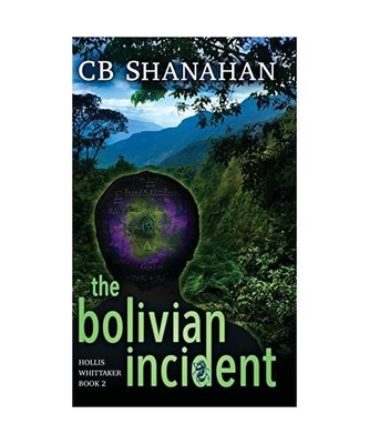 The Bolivian Incident: Hollis Whittaker Book 2, Cb Shanahan