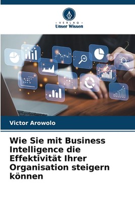 Wie Sie mit Business Intelligence die Effektivitt Ihrer Organisation steigern kn