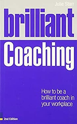 Brilliant Coaching : How to Be a Brilliant Coach in Your Workplac
