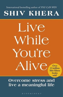 Live While You're Alive: Overcome stress and live a meaningful life by Shiv Kher