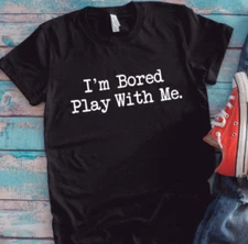 I'm Bored, Play With Me, Black Unisex Short Sleeve T-shirt