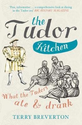 Die Tudor-Küche: Was die Tudors aßen und tranken von Breverton, Terry
