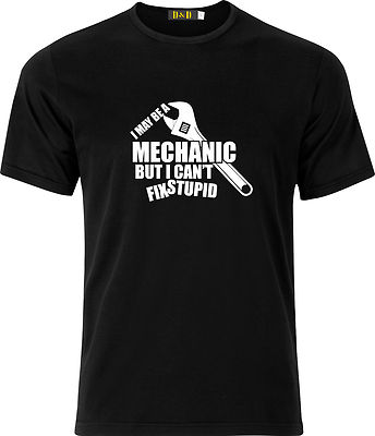 I MAY BE A MECHANIC BUT I CANT FIX STUPID FUNNY HUMOR COTTON T SHIRT