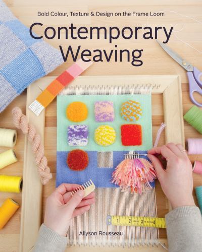 Contemporary Weaving : Bold Colour, Texture and Design on the Frame Loom by ...