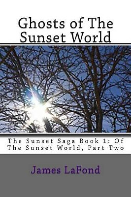 Ghosts of The Sunset World: The Sunset Saga Book 1: Of The Sunset World  Part...