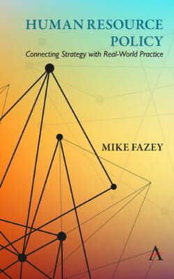 Human Resource Policy: Connecting Strategy with Real-World Practice by Fazey