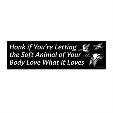 Honk if You're Letting the Soft Animal of Your Body Love Bumper Sticker
