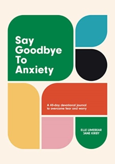 Say Goodbye to Anxiety (Hardback Book)