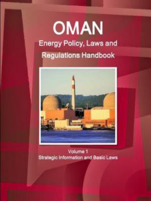 Oman Energy Policy, Laws and Regulations Handbook : Strategic Information and...