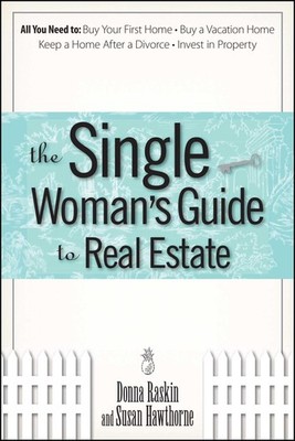 The Single Woman's Guide To Real Estate: All You Need to Buy Your First Home...