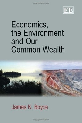Economics, the Environment and Our Common Wealth by James K. Boyce NEW