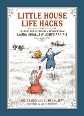 Little House Life Hacks: Lessons for the Modern Pioneer from Laura Ingalls W...