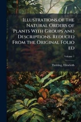 Twining Elizabe Illustrations of the Natural Orders of Plants With (Taschenbuch)
