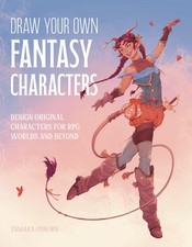 Draw Your Own Fantasy Characters: Design Original Characters for RPG Worlds...