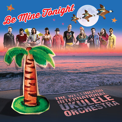 WELLINGTON INTERNATIONAL UKULELE ORCHESTRA - BE MINE TONIGHT (CD)