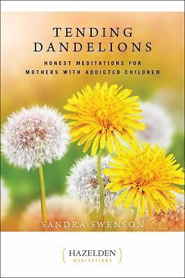 Tending Dandelions: Honest Meditations for Mothers with Addicted Children (Just