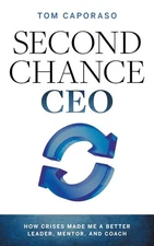 Second-Chance CEO: How Crises Made Me a Better Leader, Mentor, and Coach