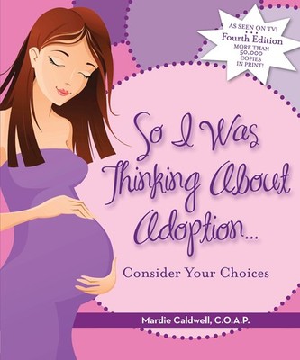 So I Was Thinking About Adoption...: Considering Your Choices