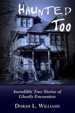Haunted Too : Incredible True Stories of Ghostly Encounters Dorah