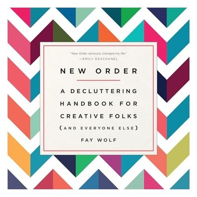 New Order: A Decluttering Handbook for Creative Folks (an by Fay Wolf 1101886196