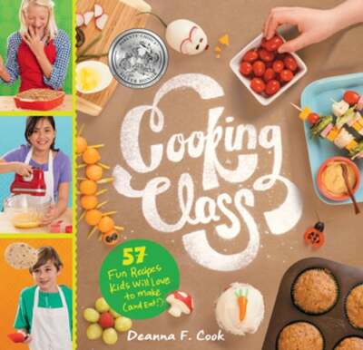 Cooking Class: 57 Fun Recipes Kids Will Love to Make (and Eat!) by Deanna F Cook