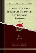 Platonis Dialogi Secundum Thrasylli Tetralogias Dispositi, Vol. 3